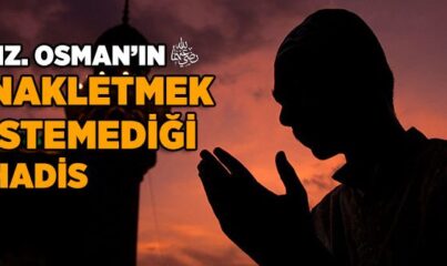 Hz. Osman’ın (r.a.) Nakletmek İstemediği Hadis