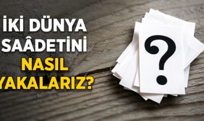 İki Dünya Saâdetini Nasıl Yakalarız?