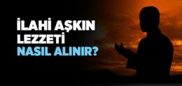 İlahi Aşkın Lezzetine Nasıl Varılır?