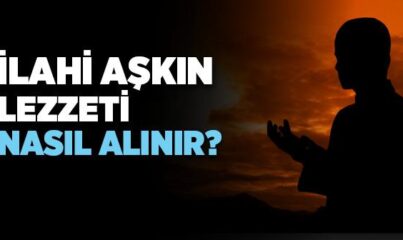 İlahi Aşkın Lezzetine Nasıl Varılır?