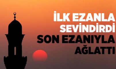 İlk Ezanla Sevindirdi, Son Ezanıyla Ağlattı