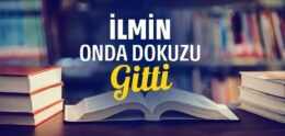 İlmin Onda Dokuzu Gitti