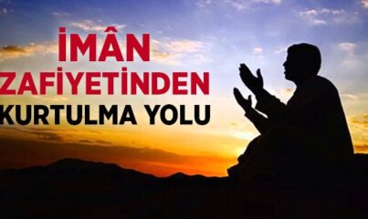 İmân Zâfiyetinden Kurtulma Yolu