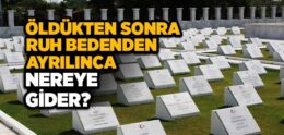 İnsan Öldükten Sonra Ruhu Nereye Gider?