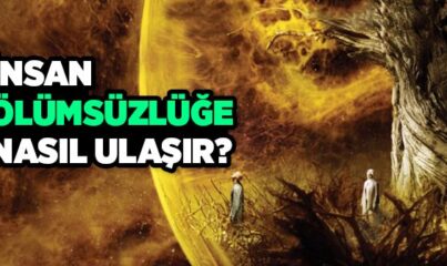 İnsan Ölümsüzlüğe Nasıl Ulaşır?