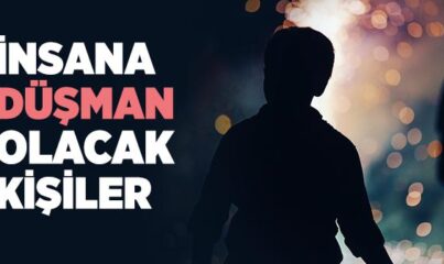 İnsana Düşman Olacak Kişiler