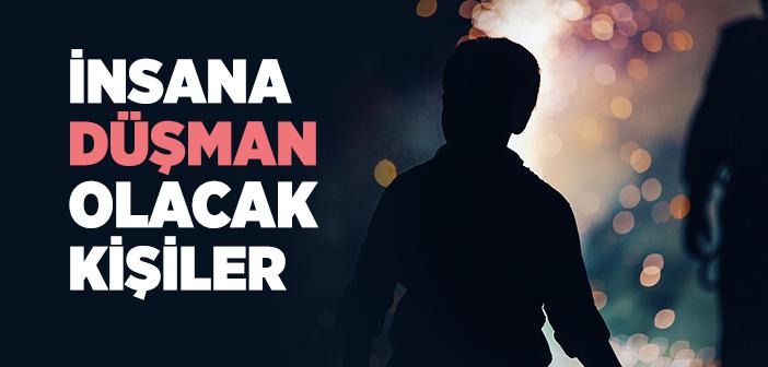 İnsana Düşman Olacak Kişiler