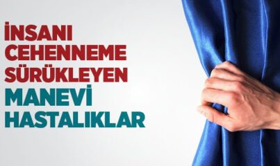 İnsanı Cehenneme Sürükleyen Manevi Hastalıklar