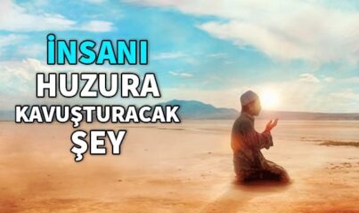 İnsanı Huzura Kavuşturacak Şey