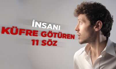 İnsanı Küfre Götüren Sözler