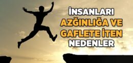 İnsanları Azğınlığa ve Gaflete İten Nedenler