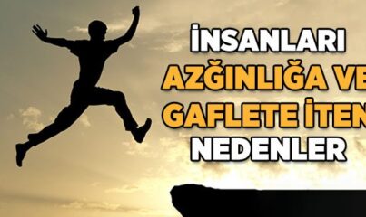 İnsanları Azğınlığa ve Gaflete İten Nedenler