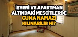 İşyeri ve Apartman Altındaki Mescitlerde Cuma Namazı Kılınabilir mi?