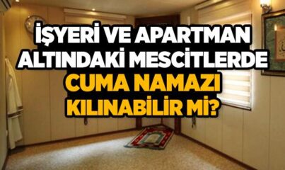 İşyeri ve Apartman Altındaki Mescitlerde Cuma Namazı Kılınabilir mi?