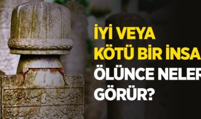 İyi veya Kötü Bir İnsan Ölünce Neler Görür?