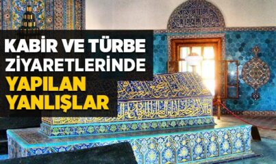 Kabir ve Türbe Ziyaretlerinde Yapılmaması Gerekenler