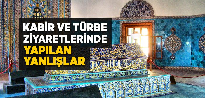 Kabir ve Türbe Ziyaretlerinde Yapılmaması Gerekenler