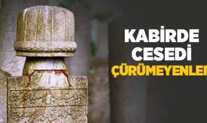 Kabirde Cesedi Çürümeyen İnsanlar