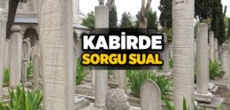 Kabirde Sorgu Sual Nasıl Olacak? Mezarda Hangi Sorular Sorulacak?