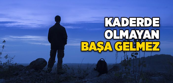 Kaderde Olmayan Başa Gelmez