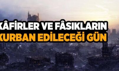 Kafirler ve Fasıkların Kurban Edileceği Gün