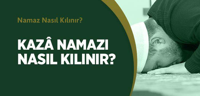 Kazâ Namazı Nasıl Kılınır?