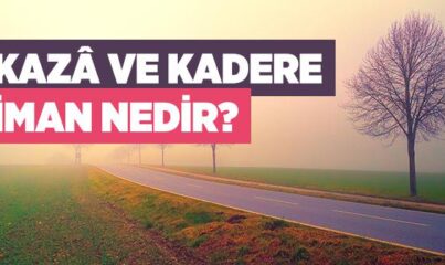 Kazâ ve Kadere İman Nedir?