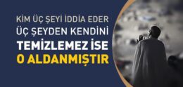 Kim Üç Şeyi İddia Eder, Üç Şeyden Kendini Temizlemez İse O Aldanmıştır