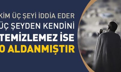 Kim Üç Şeyi İddia Eder, Üç Şeyden Kendini Temizlemez İse O Aldanmıştır