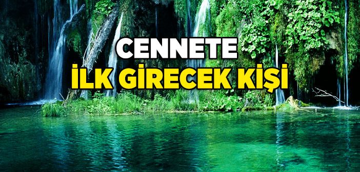 Kıyamet Günü Cennete İlk Kim Girecek?