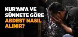 Kur’an’a ve Sünnete Göre Abdest Nasıl Alınır?