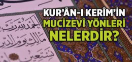 Kur’ân-ı Kerîm’in Mucizevî Yönleri Nelerdir?