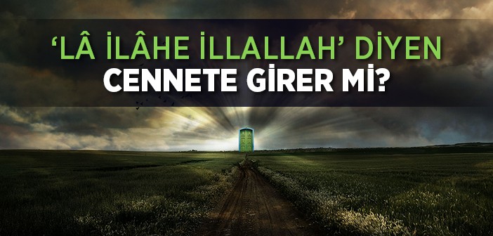 'lâ İlâhe İllallah' Diyen Cennete Girer mi?