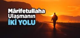 Marifetullaha Ulaşmanın İki Yolu