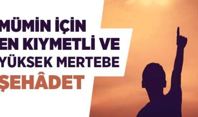 Mümin İçin En Kıymetli ve Yüksek Mertebe 'Şehâdet'