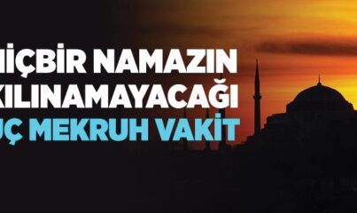 Namaz Kılmanın Mekruh Olduğu Vakitler Nelerdir?