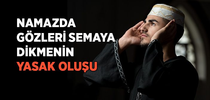 Namazda Gözleri Semaya Dikmek Neden Yasak?