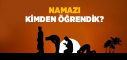 Namazı Kimden Öğrendik?