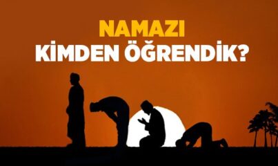 Namazı Kimden Öğrendik?