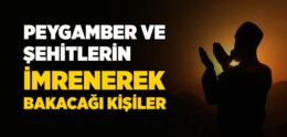 Nebiler ve Şehitlerin Gıpta Edeceği Kimseler