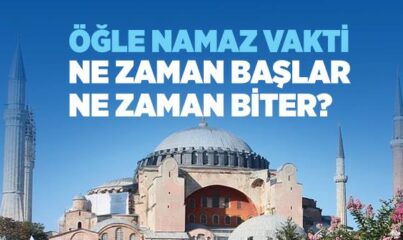 Öğle Namaz Vakti Ne Zaman Girer, Ne Zaman Çıkar?