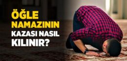 Öğle Namazının Kazası Nasıl Kılınır?