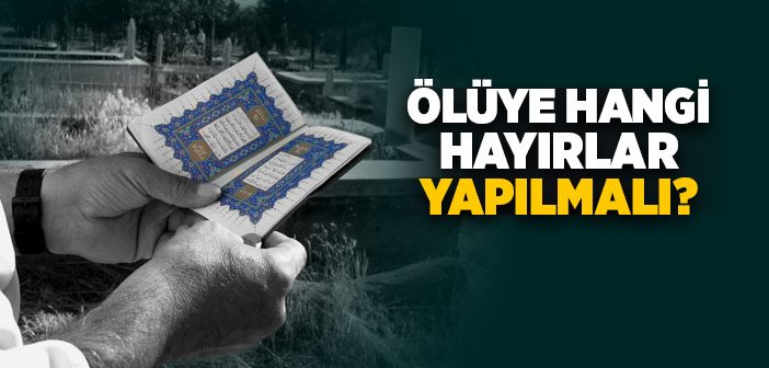 Ölen Kişinin Arkasından Ne Yapılır Ne Yapılmaz?