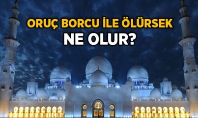 Oruç Borcu İle Ölürsek Ne Olur?