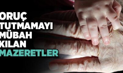 Oruç Tutmamayı Mübah Kılan Özürler