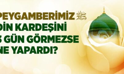 Peygamber Efendimiz Din Kardeşini Üç Gün Görmezse Ne Yapardı?