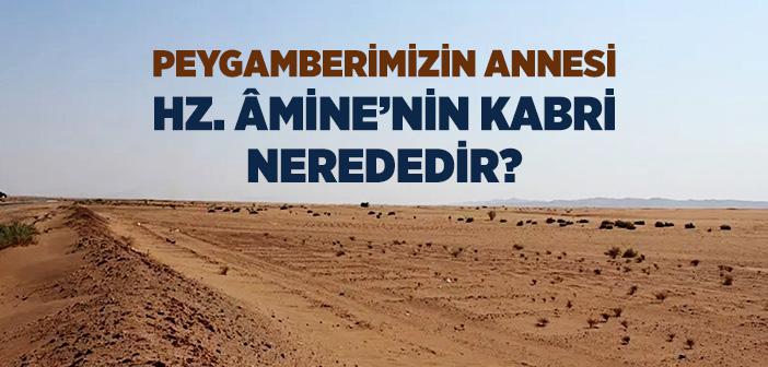 Peygamberimizin Annesi Hz. Âmine’nin Kabri Nerededir?