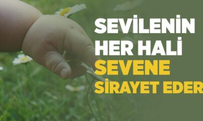 Sevilenin Her Hali Sevene Sirayet Eder