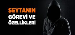 Şeytan Nedir? Şeytanın Görevi ve Özellikleri Nelerdir?