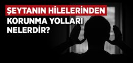 Şeytanın Hilelerinden Korunma Yolları Nelerdir?